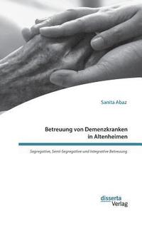 bokomslag Betreuung von Demenzkranken in Altenheimen. Segregative, Semi-Segregative und Integrative Betreuung