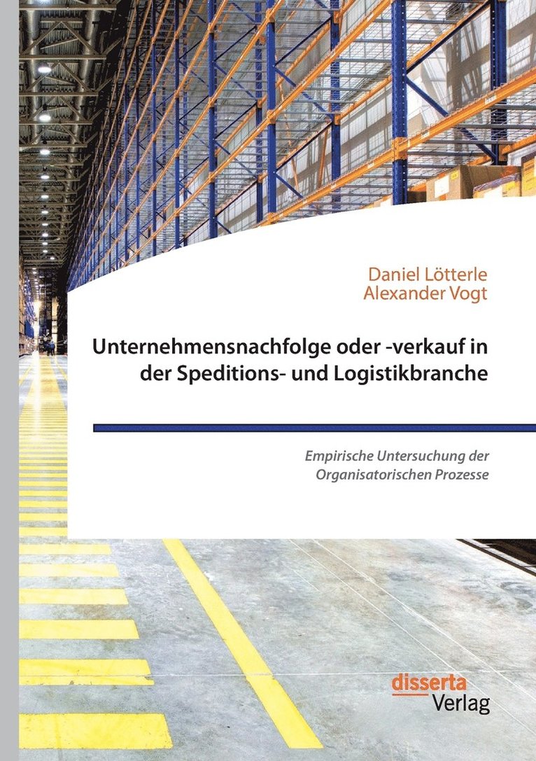 Alexander Vogt, Daniel Lötterle - Unternehmensnachfolge oder -verkauf in der Speditions- und Logistikbranche. Empirische Untersuchung der Organisatorischen Prozesse, Häftad