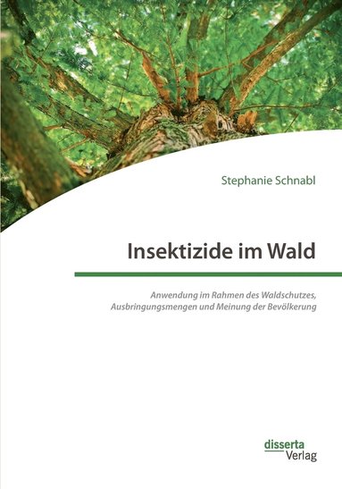 bokomslag Insektizide im Wald. Anwendung im Rahmen des Waldschutzes, Ausbringungsmengen und Meinung der Bevlkerung