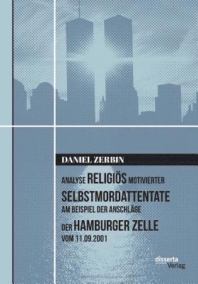 Daniel Zerbin - Analyse religiös motivierter Selbstmordattentate am Beispiel der Anschläge der Hamburger Zelle vom 11.09.2001, Häftad