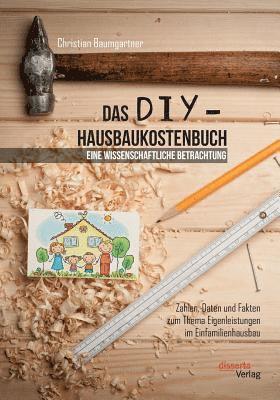 Christian Baumgartner - DIY-Hausbaukostenbuch - eine wissenschaftliche Betrachtung. Zahlen, Daten und Fakten zum Thema Eigenleistungen im Einfamilienhausbau, Häftad