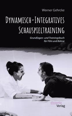 Dynamisch-Integratives Schauspieltraining. Grundlagen- und Trainingsbuch fr Film und Bhne 1
