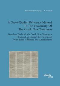 bokomslag A Greek-English Reference Manual To The Vocabulary Of The Greek New Testament. Based on Tischendorf's Greek New Testament Text and on Strong's Greek Lexicon With Some Additions and Amendments