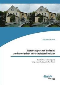 bokomslag Stereoskopischer Bildatlas zur historischen Wirtschaftsarchitektur. Bundesland Salzburg und angrenzender bayerischer Raum