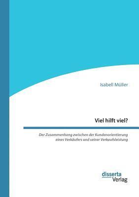 Viel hilft viel? Der Zusammenhang zwischen der Kundenorientierung eines Verkufers und seiner Verkaufsleistung 1