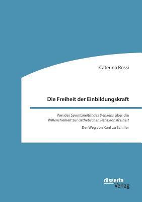 bokomslag Freiheit der Einbildungskraft. Von der 'Spontaneität des Denkens' über die 'Willensfreiheit' zur 'ästhetischen Reflexionsfreiheit'