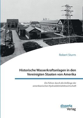 bokomslag Historische Wasserkraftanlagen in den Vereinigten Staaten von Amerika. Ein Fuhrer durch die Anfange der amerikanischen Hydroelektrizitatswirtschaft