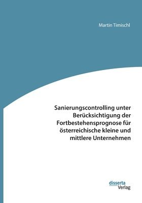 Sanierungscontrolling unter Berucksichtigung der Fortbestehensprognose fur oesterreichische kleine und mittlere Unternehmen 1