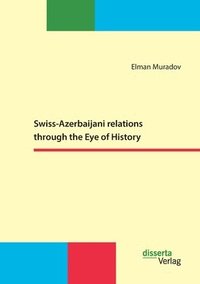 bokomslag Swiss-Azerbaijani relations through the Eye of History