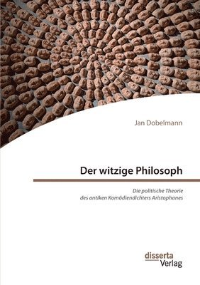 bokomslag Der witzige Philosoph. Die politische Theorie des antiken Komoediendichters Aristophanes