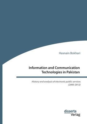 Hasnain Bokhari - Information and Communication Technologies in Pakistan. History and analysis of electronic public services (2000-2012), Häftad