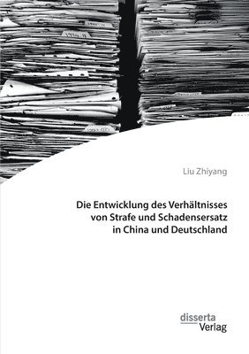 Die Entwicklung des Verhaltnisses von Strafe und Schadensersatz in China und Deutschland 1
