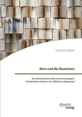 bokomslag Nero und die Deutschen. Der roemische Kaiser Nero als, Erinnerungsort' der deutschen Literatur von 1800 bis zur Gegenwart