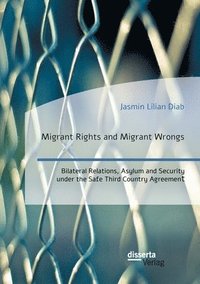 bokomslag Migrant Rights and Migrant Wrongs. Bilateral Relations, Asylum and Security under the Safe Third Country Agreement