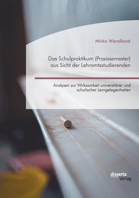 bokomslag Das Schulpraktikum (Praxissemester) aus Sicht der Lehramtsstudierenden. Analysen zur Wirksamkeit universitrer und schulischer Lerngelegenheiten