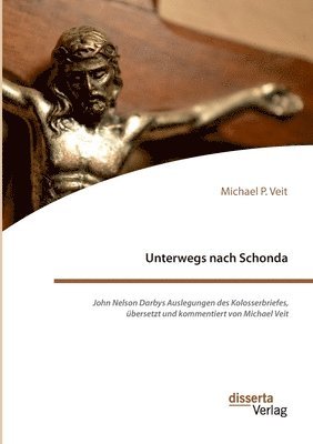 bokomslag Unterwegs nach Schonda. John Nelson Darbys Auslegungen des Kolosserbriefes, übersetzt und kommentiert von Michael Veit