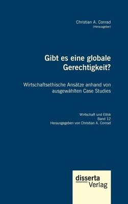 bokomslag Gibt es eine globale Gerechtigkeit? Wirtschaftsethische Ansätze anhand von ausgewählten Case Studies