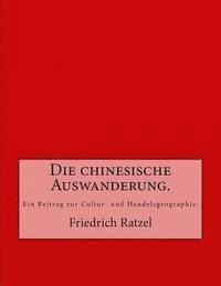 Die chinesische Auswanderung.: Ein Beitrag zur Cultur- und Handelsgeographie. 1