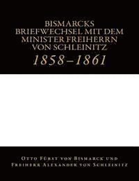 Bismarcks Briefwechsel mit dem Minister Freiherrn von Schleinitz: 1858 bis 1861