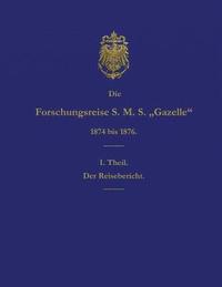 bokomslag Die Forschungsreise S.M.S. Gazelle in Den Jahren 1874 Bis 1876 (Teil 1): Der Reisebericht