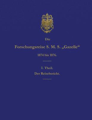 bokomslag Die Forschungsreise S.M.S. Gazelle in Den Jahren 1874 Bis 1876 (Teil 1): Der Reisebericht