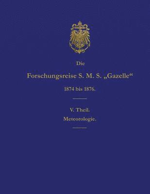 Die Forschungsreise S.M.S. Gazelle in den Jahren 1874 bis 1876 (Teil 5): Meteorologie 1