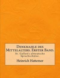 bokomslag Denkmahle des Mittelalters. Erster Band.: St. Gallen's altteutsche Sprachschätze.