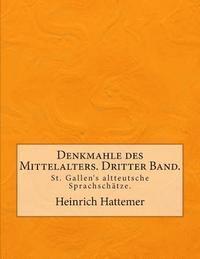 bokomslag Denkmahle des Mittelalters. Dritter Band.: St. Gallen's altteutsche Sprachschätze.