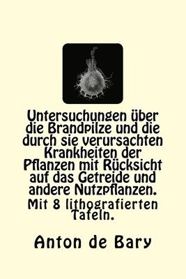 bokomslag Untersuchungen über die Brandpilze und die durch sie verursachten Krankheiten der Pflanzen mit Rücksicht auf das Getreide und andere Nutzpflanzen.