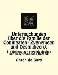Untersuchungen über die Familie der Conjugaten (Zygnemeen und Desmidieen).: Ein Beitrag zur physiologischen und beschreibenden Botanik