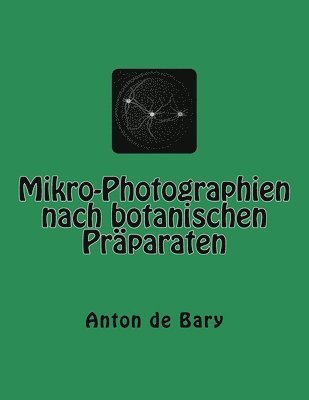 Anton De Bary - Mikro-Photographien nach botanischen Präparaten, Häftad
