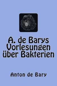 Anton De Bary, Walter Migula - A. de Barys Vorlesungen über Bakterien, Häftad