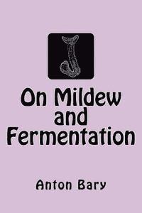 Anton De Bary - On Mildew and Fermentation, Häftad