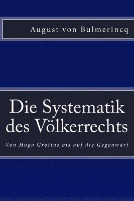 Die Systematik des Völkerrechts: Von Hugo Grotius bis auf die Gegenwart 1