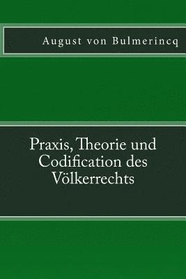 Praxis, Theorie und Codification des Völkerrechts 1