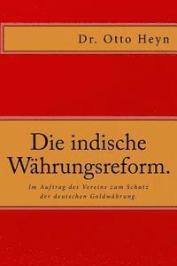 bokomslag Die indische Währungsreform.: Im Auftrag des Vereins zum Schutz der deutschen Goldwährung von Dr. Otto Heyn.