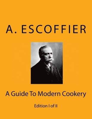 Escoffier: A Guide To Modern Cookery: Edition I of II 1