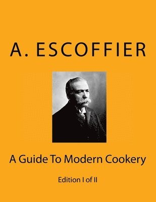 Escoffier: A Guide To Modern Cookery: Edition I of II