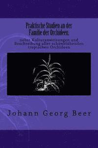 bokomslag Praktische Studien an der Familie der Orchideen: nebst Kulturanweisungen und Beschreibung aller schönblühenden tropischen Orchideen