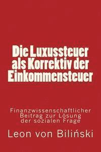 bokomslag Die Luxussteuer als Correktiv der Einkommensteuer: Finanzwissenschaftlicher Beitrag zur Lösung der sozialen Frage