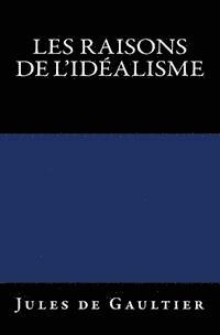 Jules De Gaultier - Les Raisons de l'Idéalisme: Edition originale de 1906, Häftad