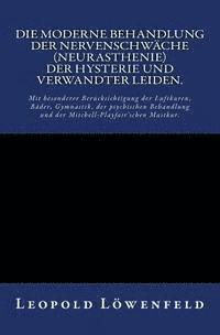 bokomslag Die moderne Behandlung der Nervenschwäche.: Mit besonderer Berücksichtigung der Luftkuren, Bäder, Gymnastik, der psychischen Behandlung und der Mitche