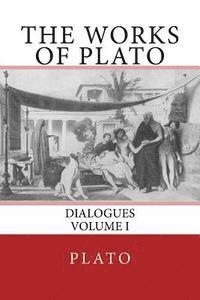 bokomslag The Works of Plato: Dialogues (Volume I)