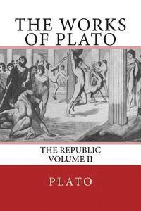 The Works of Plato: The Republic (Volume II)