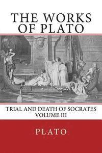 bokomslag The Works of Plato: Trial and Death of Socrates (Volume III)