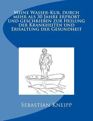 bokomslag Meine Wasser-Kur, durch mehr als 30 Jahre erprobt und geschrieben zur Heilung der Krankheiten und Erhaltung der Gesundheit: Originalausgabe von 1889