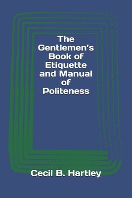 Cecil B. Hartley - The Gentlemen's Book of Etiquette and Manual of Politeness, Häftad