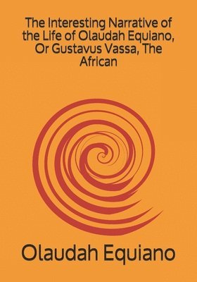 The Interesting Narrative of the Life of Olaudah Equiano, Or Gustavus Vassa, The African 1