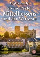 Regina Karolyi - Kleine Perlen Mittelhessens und der Wetterau, Inbunden