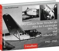 bokomslag Der Gothaer Heinz Trescher als Pilot der Lastensegler DFS 230 und Gotha Go 242 von 1941-1945
